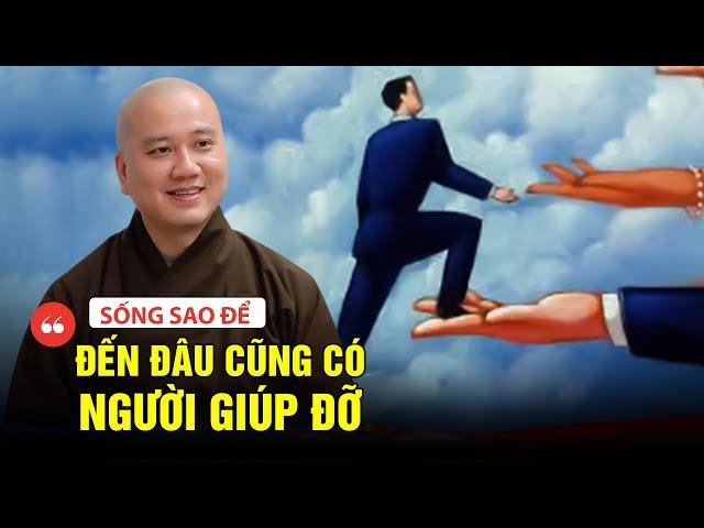 Ăn ở thế nào đi đến đâu có người giúp đến đó - Thầy Thích Pháp Hòa