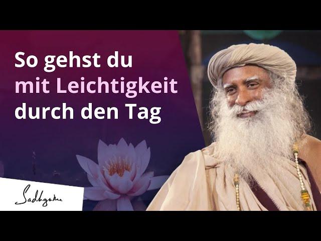 So gehst du mit Leichtigkeit durch den Tag | Sadhguru