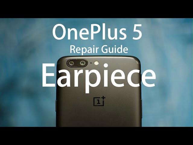 OnePlus 5 Earpiece Repair Guide