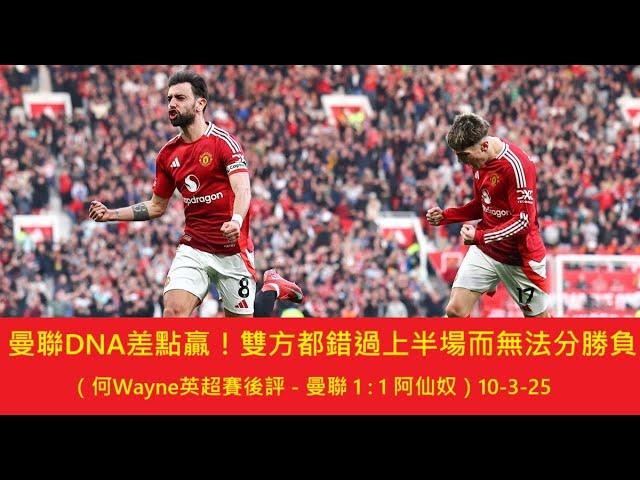 曼聯DNA差點贏！雙方都錯過上半場而無法分勝負（何Wayne英超賽後評 - 曼聯 1 : 1 阿仙奴）10-3-25