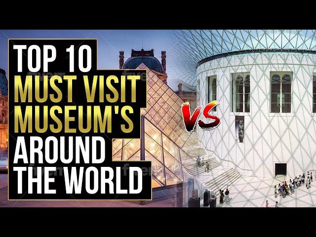 Top 10 Must Visit Museum's Around the World 2021