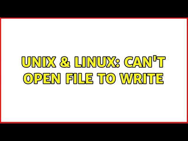 Unix & Linux: Can't open file to write