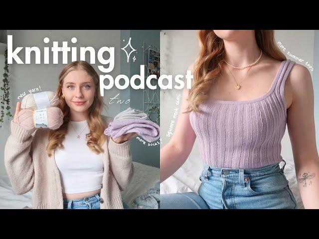 knitting podcast 2: summer tops and yarn madness