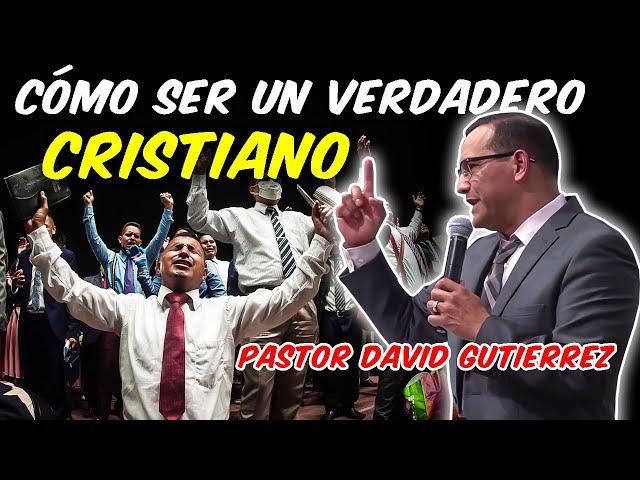 Cómo Ser un Verdadero CRISTIANO - Pastor David Gutiérrez