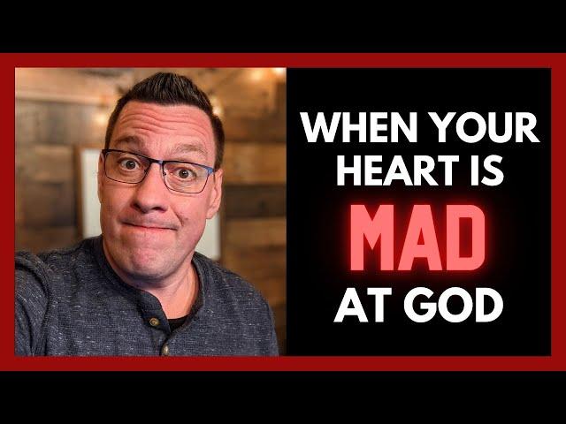 When Your Heart is Angry at God