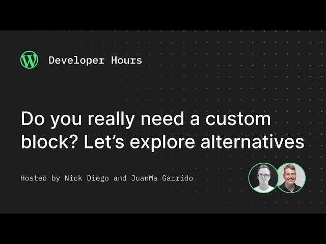 Developer Hours: Do you really need a custom block? Let’s explore alternatives