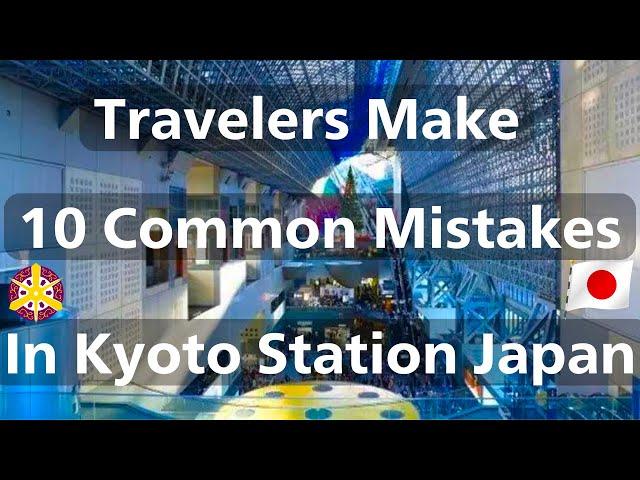 10 Common Mistakes that Travelers Should Avoid In Kyoto Station Japan