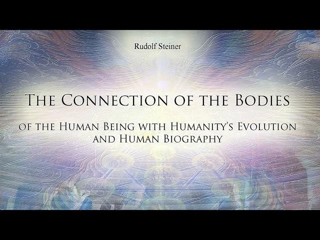 Connection of the Bodies of the Human Being with Humanitys Evolution & Human Biography by R. Steiner