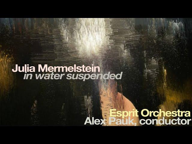 Julia Mermelstein: in water suspended • Esprit Orchestra