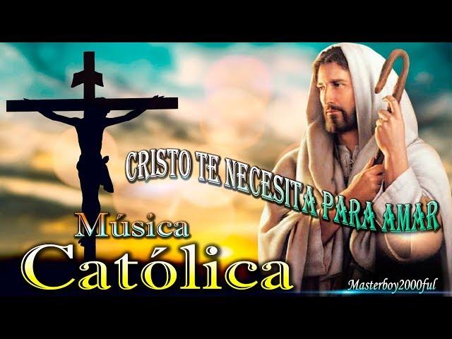  MÚSICA CATÓLICA - CRISTO TE NECESITA PARA AMAR (Alabanza y Adoración) 