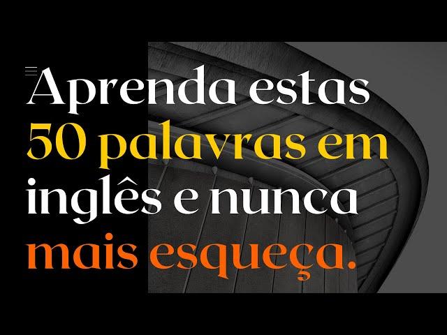 50 das palavras mais utilizadas em inglês. Aumente seu vocabulário e melhore seu inglês agora mesmo