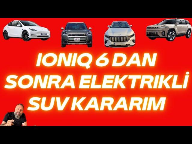 İoniq 6 yı sattım. Şimdi elektrikli  SUV alacağım Kararım ?