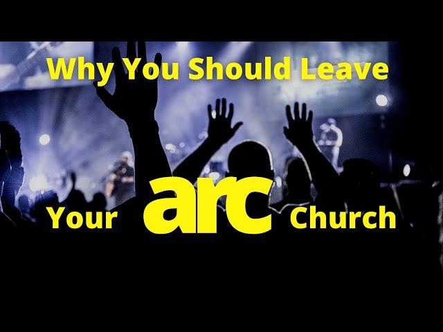 Why You Should Leave Your ARC Church