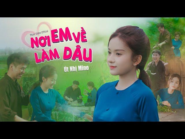 NƠI EM VỀ LÀM DÂU  (Official MV ) | ÚT NHỊ MINO | TÁC GIẢ LƯƠNG GIA HÙNG