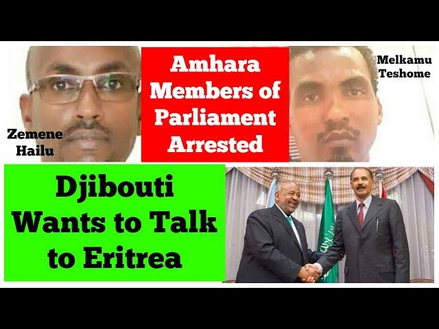 Amhara Members of Parliament Arrested | Djibouti Wants to Talk to Eritrea