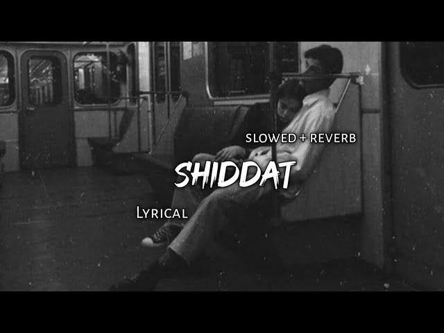 Shiddat - | Slowed + Reverb | Lyrics | Use Headphones 