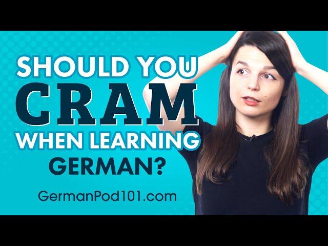 Should You Cram when Learning German?