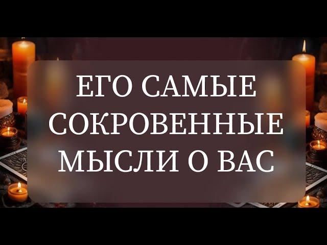 ЕГО САМЫЕ СОКРОВЕННЫЕ МЫСЛИ О ВАСузнайте Прямо Сейчас, что думает о вас ваш партнер