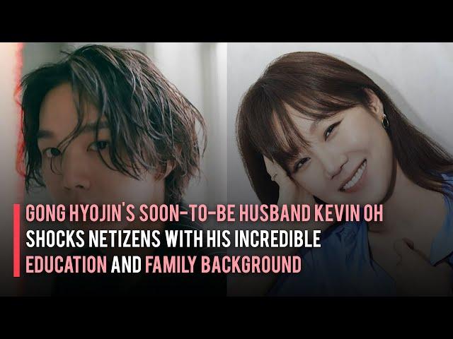 Gong Hyojin's Soon-to-Be Husband Kevin Oh Shocks Netizens with Education and Family Background