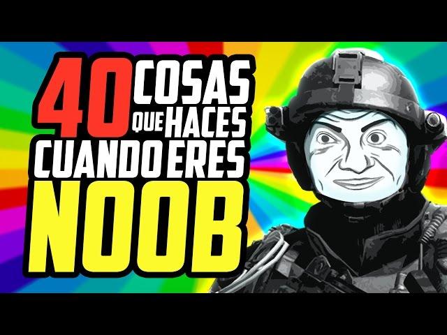 40 COSAS QUE HACES CUANDO ERES NOOB