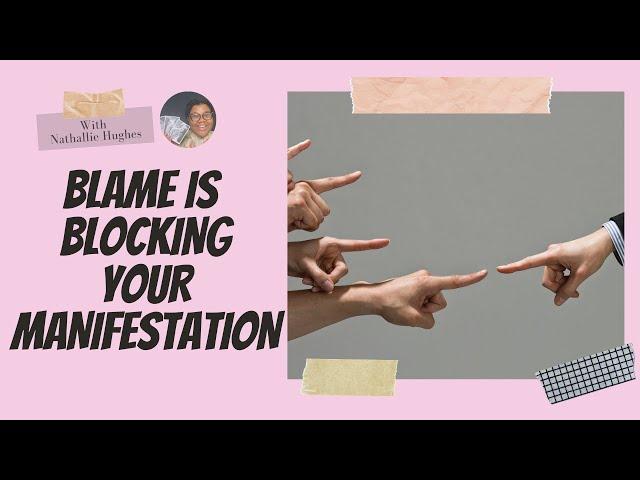 Blame Is  Blocking  Your Manifestation | Nathallie Hughes