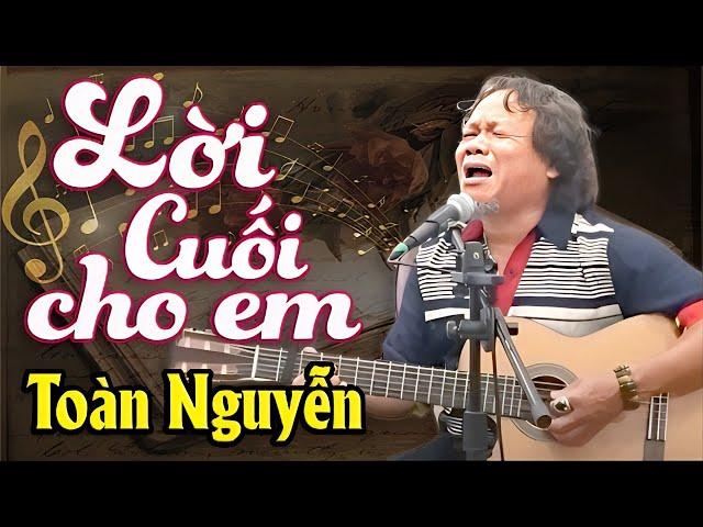 Chạm Đến Trái Tim với Lời Cuối Cho Em của Toàn Nguyễn | Sáng tác Nguyên Vũ