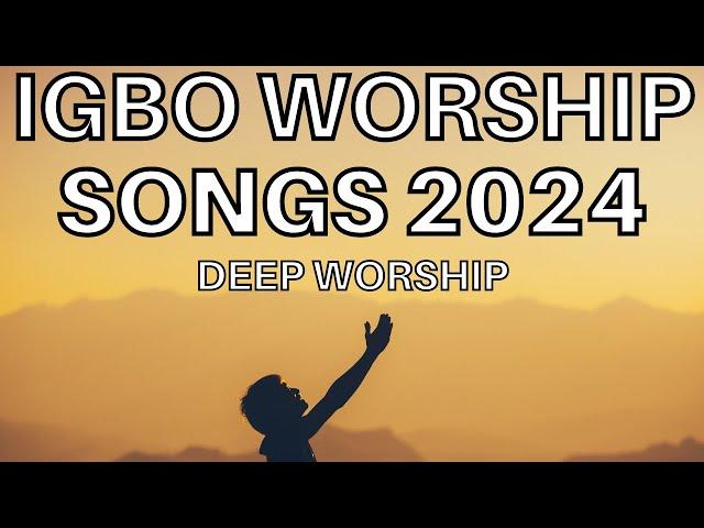 Deep Igbo Worship Songs 2024 - Morning Igbo Worship Songs 2024 - Igbo Gospel Songs