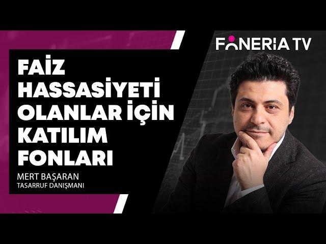 Faiz Hassasiyeti Olanlar İçin Katılım Fonları | Mert Başaran Yorumluyor I Foneria TV