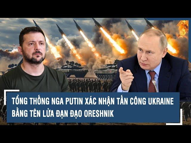 Tổng thống Nga Putin xác nhận tấn công Ukraine bằng tên lửa đạn đạo Oreshnik