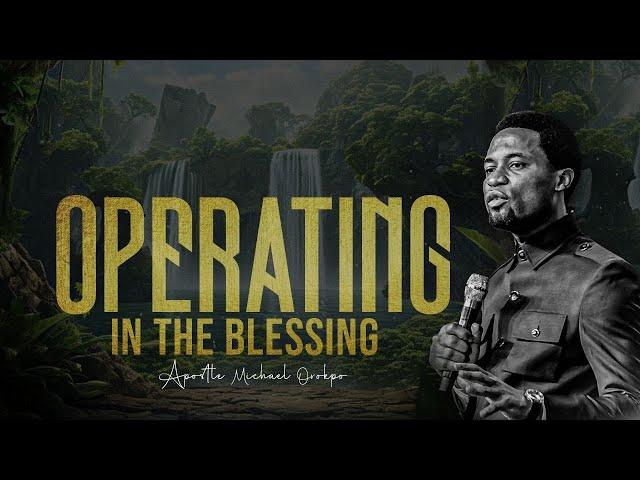 Operating in the Blessing - Apostle Michael Orokpo