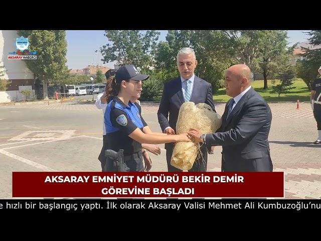 AKSARAY EMNİYET MÜDÜRÜ BEKİR DEMİR   GÖREVİNE BAŞLADI