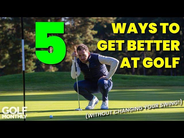 5 WAYS TO GET BETTER AT GOLF (WITHOUT CHANGING YOUR SWING!)