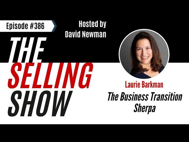 The Selling Show Podcast - The Business Transition Sherpa with Laurie Barkman (Episode 386)