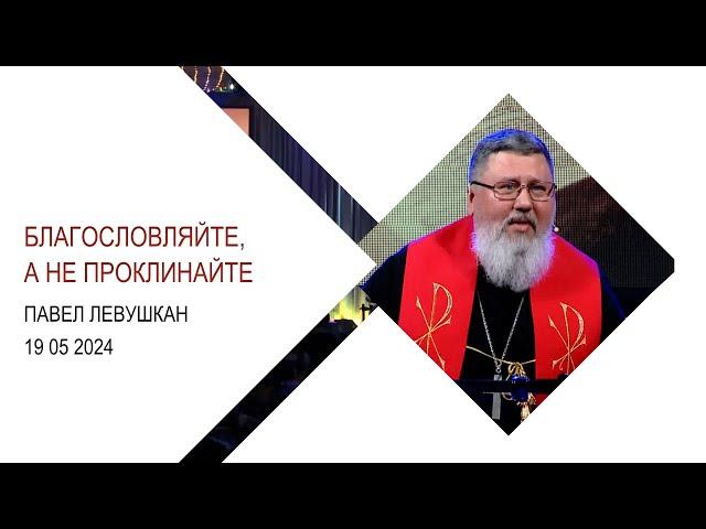 Павел Левушкан "Благословляйте, а не проклинайте"