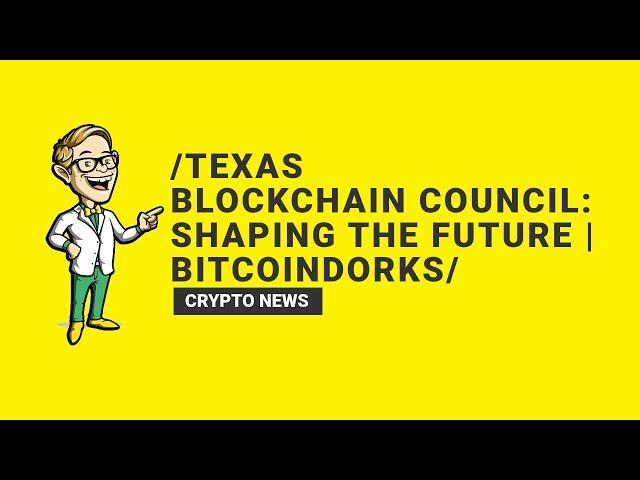 Texas Blockchain Council: Shaping the Future | BitcoinDorks