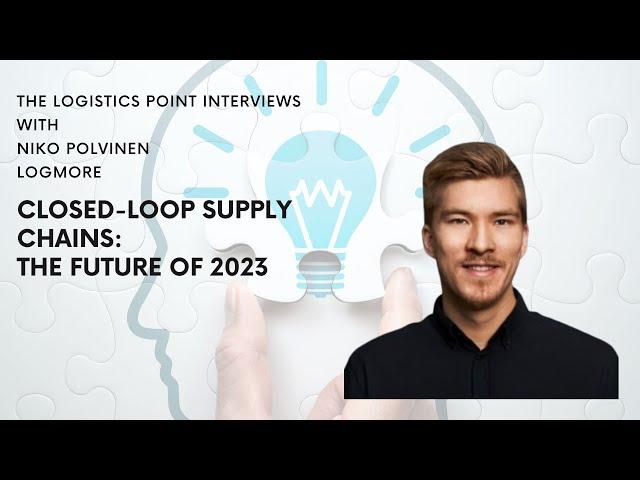 Closed-Loop Supply Chains of 2023 | Logmore | Niko Polvinen