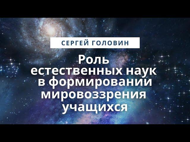 Роль естественных наук в формировании мировоззрения учащихся | Сергей Головин