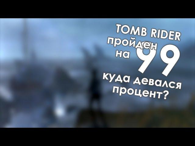 Tomb Raider 2013 пройдена на 99% куда девался процент?