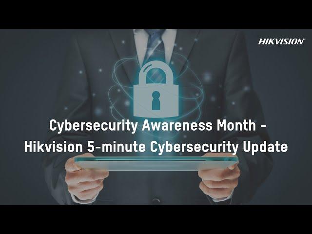 Cybersecurity Awareness Month - Hikvision 5-minute Cybersecurity Update