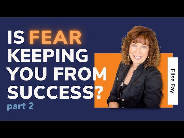 Is Fear Keeping You From Success? Part 2 with Guest Elise Fay