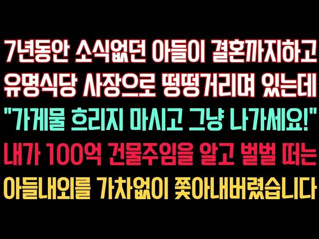 실화사연 - 7년동안 연락없던 아들이 결혼하고 맛집식당 사장으로 있는 곳을 찾아가니 “가게물 흐리지 마시고 그냥 나가세요” 내가 건물주임을 알고 벌벌 떠는아들내외 쫓아내버렸습니다.