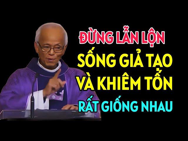 ĐỪNG LẪN LỘN GIỮA LỐI SỐNG GIẢ HÌNH VÀ KHIÊM TỐN. BÀI GIẢNG HAY NHẤT CỦA CHA PHẠM QUANG HỒNG