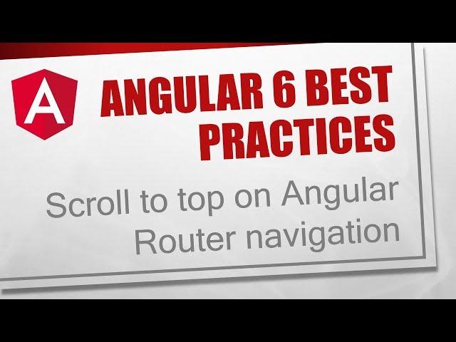 Angular 6 Best Practices [7] - Scroll to top on Angular Router navigation