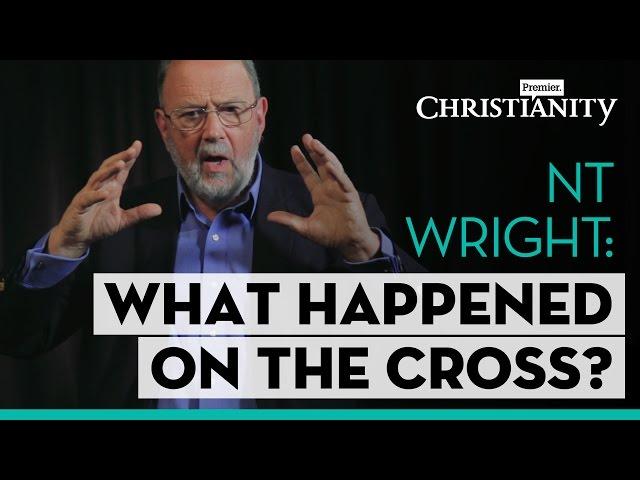 NT Wright: What happened on the cross? // Premier Christianity