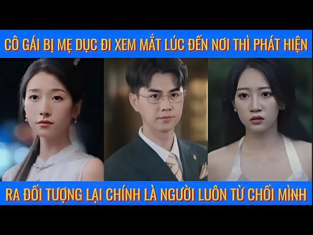 Cô gái đi xem mắt đến nơi thì phát hiện hóa ra chính là người mình luôn từ chối