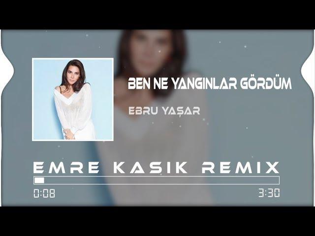 Ebru Yaşar - Ben Ne Yangınlar Gördüm ( Emre Kaşık Remix )