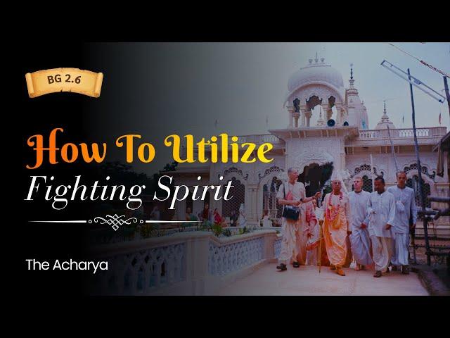 How To Utilize Fighting Spirit | Srila Prabhupada | BG 2.6