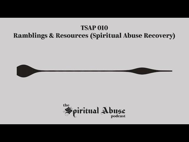 TSAP 010 | Ramblings & Resources (Spiritual Abuse Recovery)