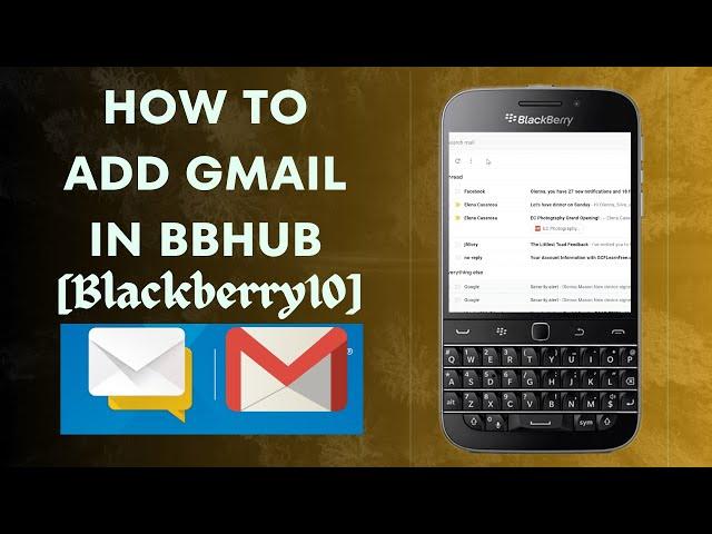 How to Setup/ Add Gmail into BB Hub on Blackberry 10