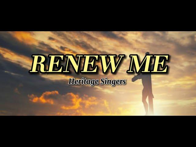 RENEW ME- HERITAGE SINGERS (LYRICS)